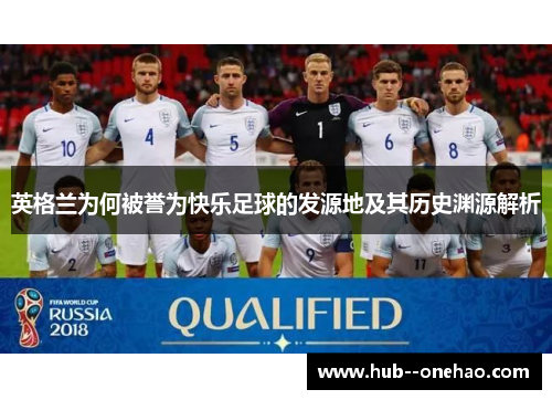 英格兰为何被誉为快乐足球的发源地及其历史渊源解析