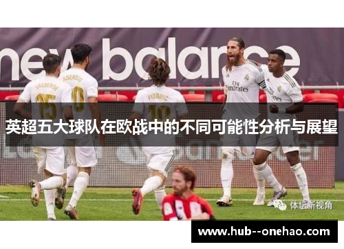 英超五大球队在欧战中的不同可能性分析与展望 英超五大球队在欧战中的不同可能性分析与展望