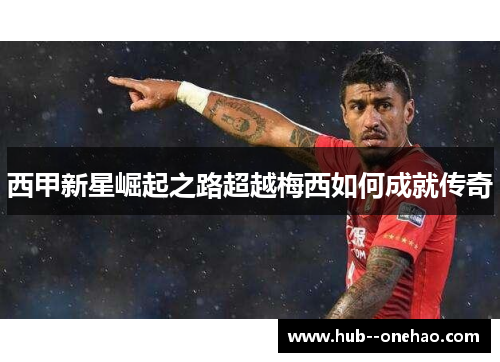 西甲新星崛起之路超越梅西如何成就传奇