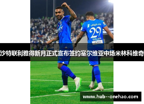沙特联利雅得新月正式宣布签约塞尔维亚中场米林科维奇