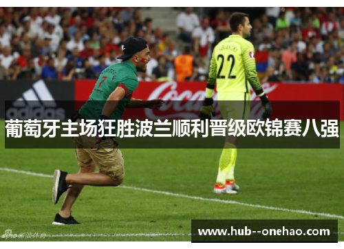 葡萄牙主场狂胜波兰顺利晋级欧锦赛八强