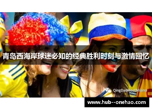 青岛西海岸球迷必知的经典胜利时刻与激情回忆 青岛西海岸球迷必知的经典胜利时刻与激情回忆