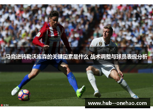 马竞逆转勒沃库森的关键因素是什么 战术调整与球员表现分析