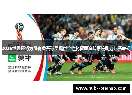 2026世界杯将为所有参赛球员提供个性化健康追踪系统助力比赛表现 2026世界杯将为所有参赛球员提供个性化健康追踪系统助力比赛表现
